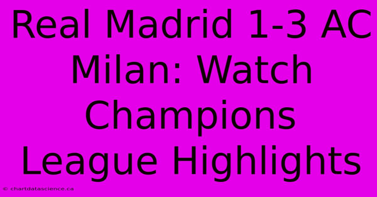 Real Madrid 1-3 AC Milan: Watch Champions League Highlights