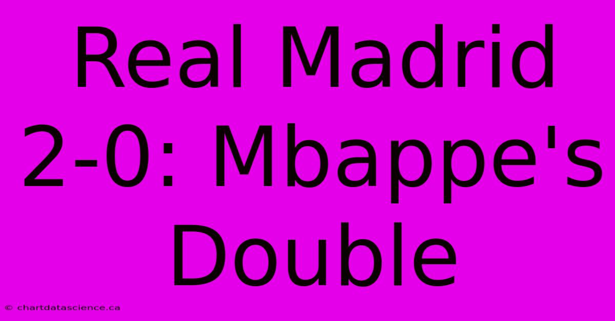 Real Madrid 2-0: Mbappe's Double