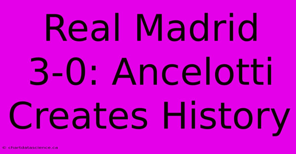 Real Madrid 3-0: Ancelotti Creates History