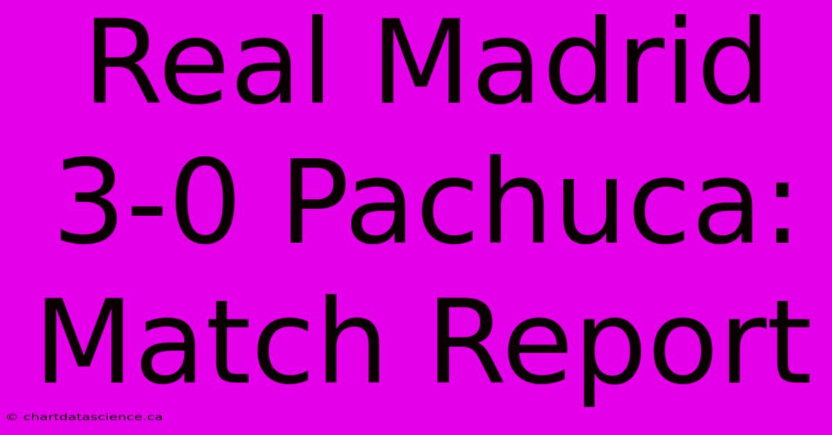 Real Madrid 3-0 Pachuca: Match Report