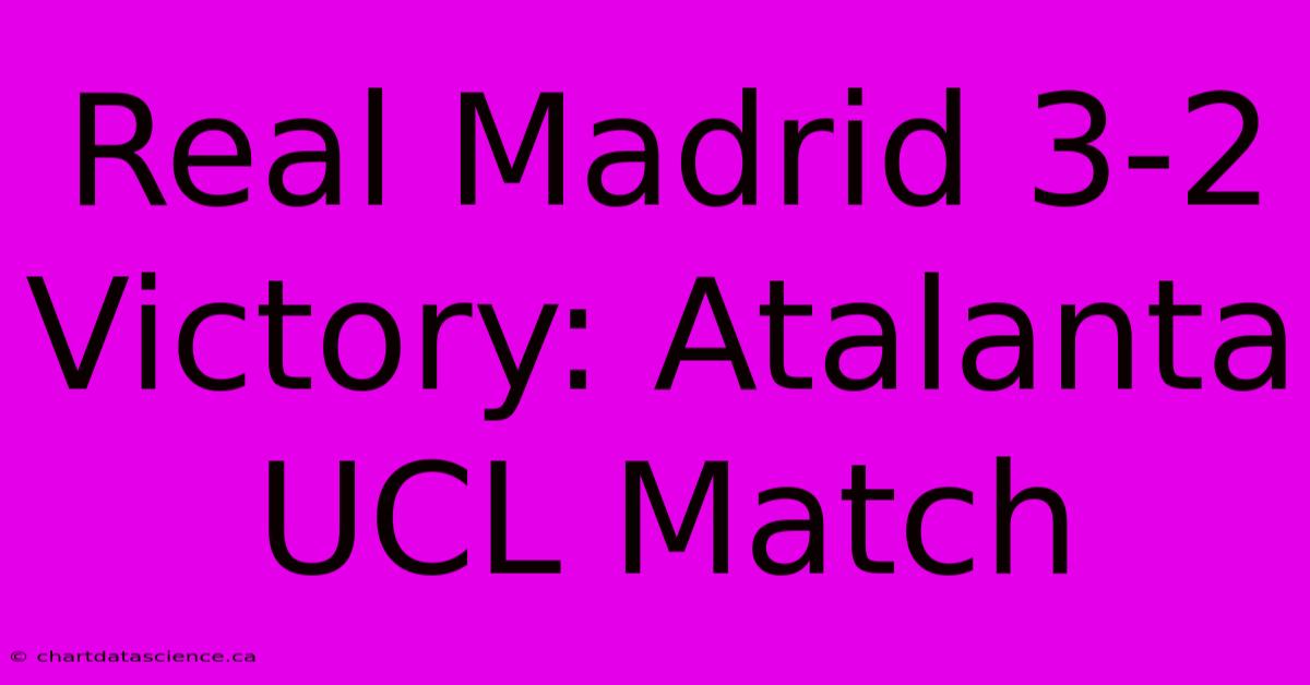 Real Madrid 3-2 Victory: Atalanta UCL Match