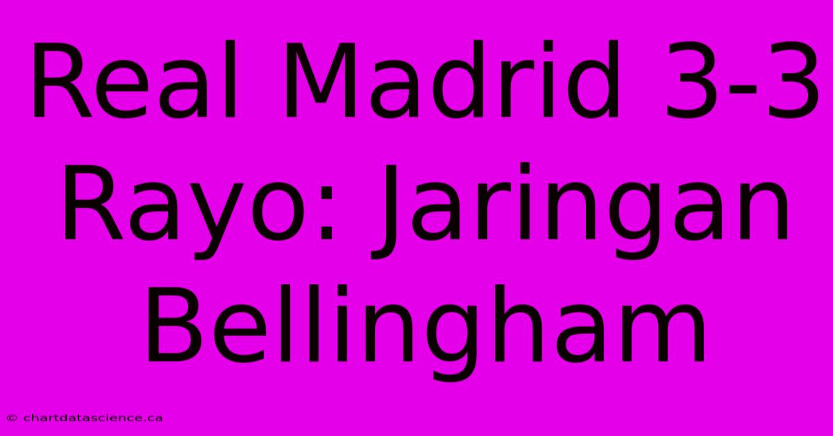 Real Madrid 3-3 Rayo: Jaringan Bellingham