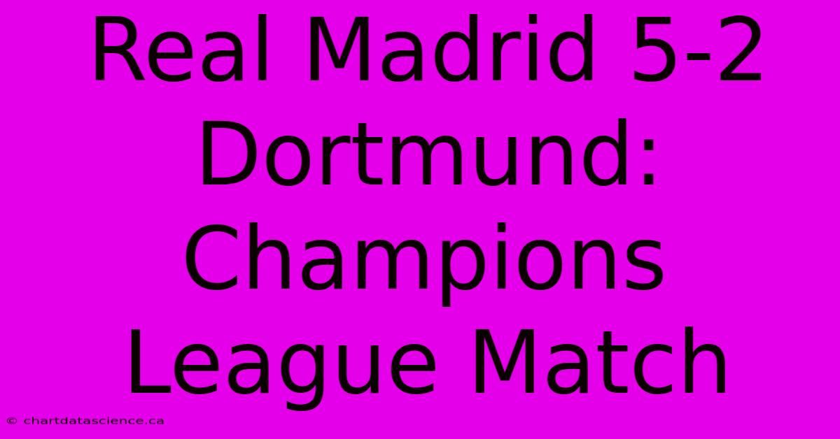 Real Madrid 5-2 Dortmund: Champions League Match