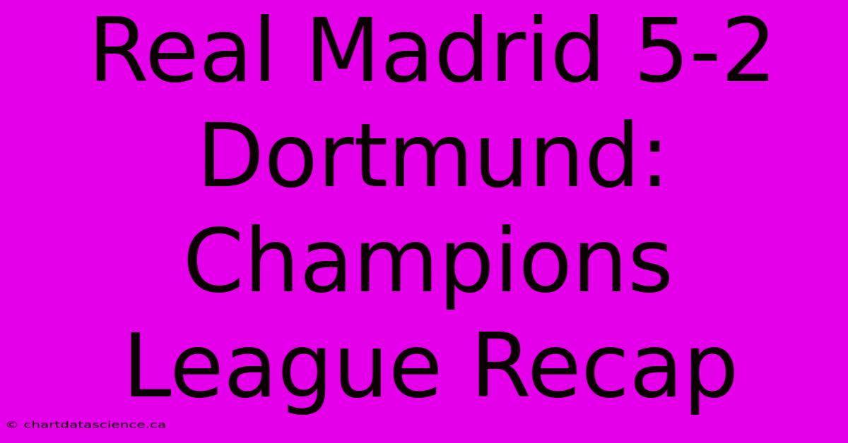 Real Madrid 5-2 Dortmund: Champions League Recap