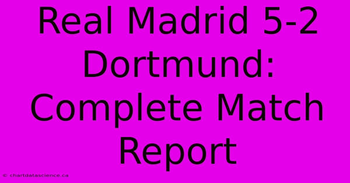 Real Madrid 5-2 Dortmund: Complete Match Report