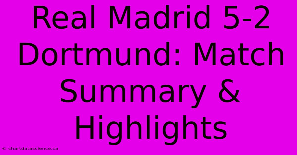 Real Madrid 5-2 Dortmund: Match Summary & Highlights 