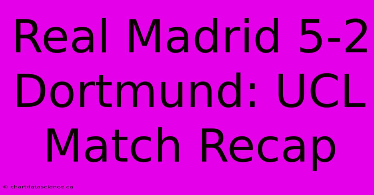 Real Madrid 5-2 Dortmund: UCL Match Recap