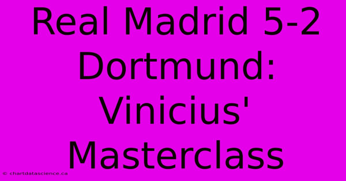 Real Madrid 5-2 Dortmund: Vinicius' Masterclass