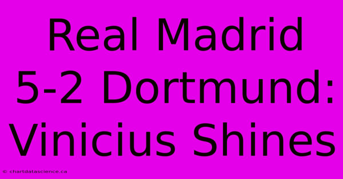 Real Madrid 5-2 Dortmund: Vinicius Shines