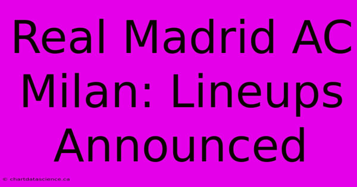 Real Madrid AC Milan: Lineups Announced 