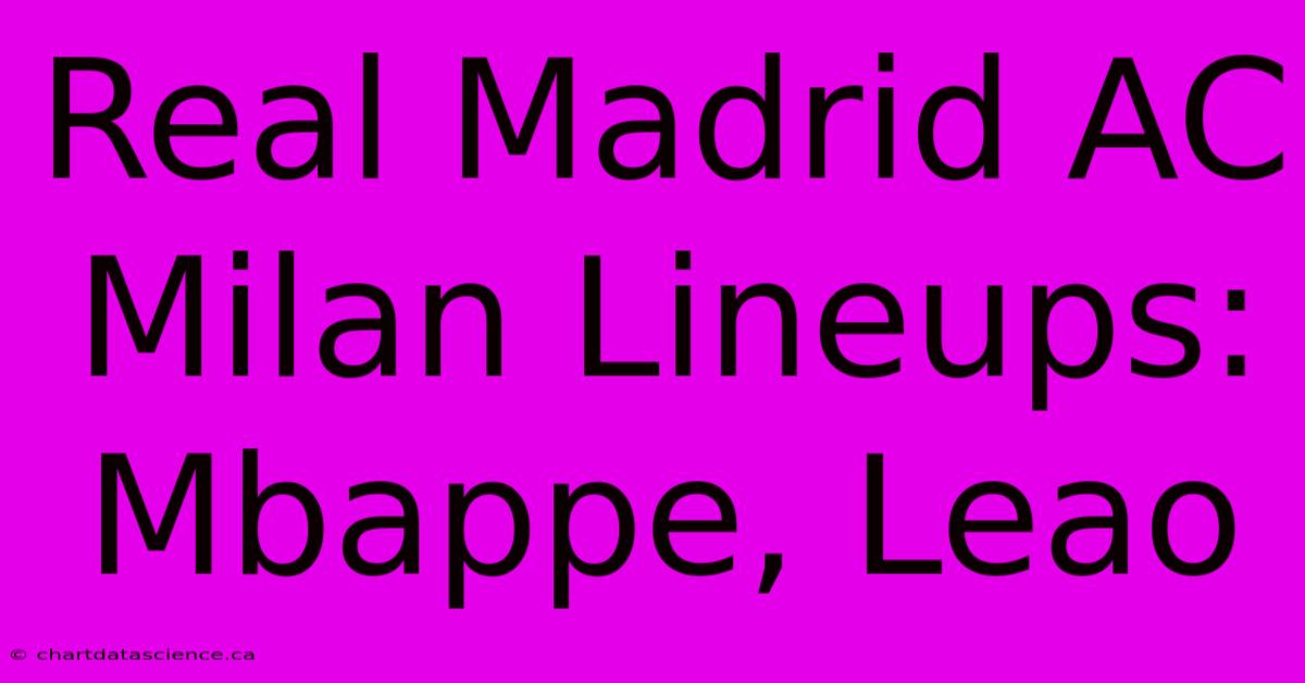 Real Madrid AC Milan Lineups: Mbappe, Leao