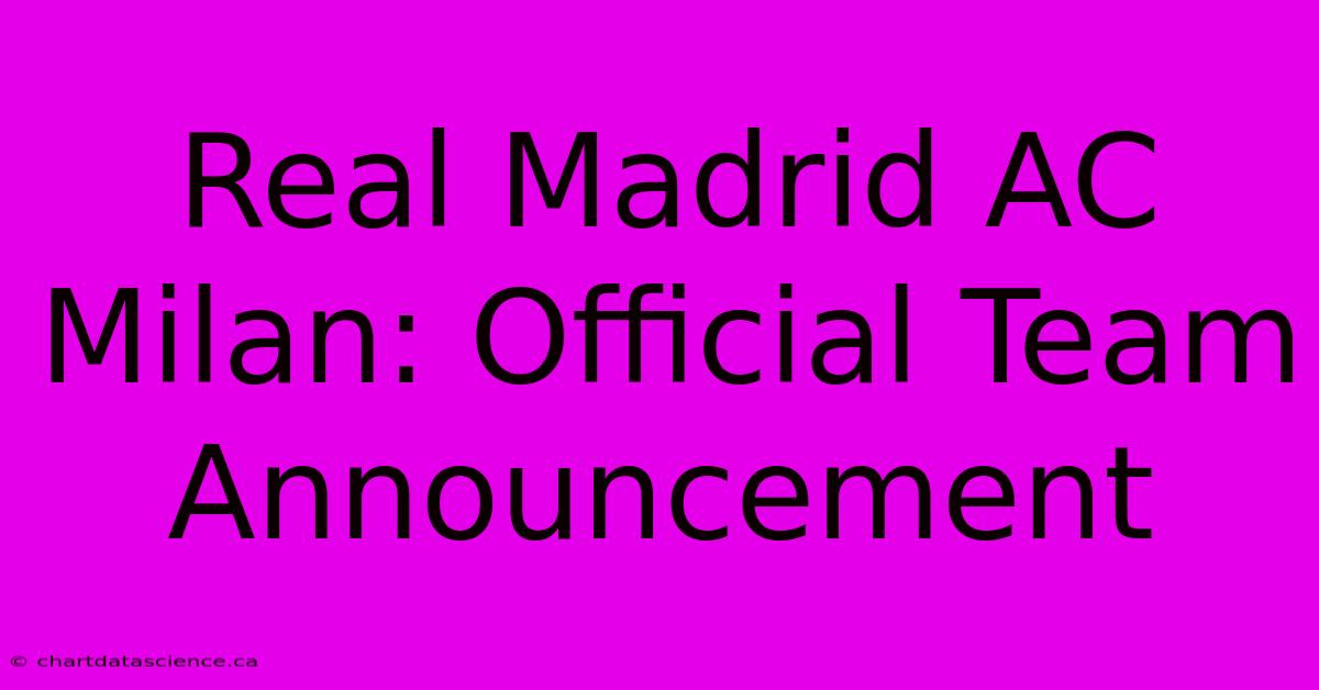 Real Madrid AC Milan: Official Team Announcement