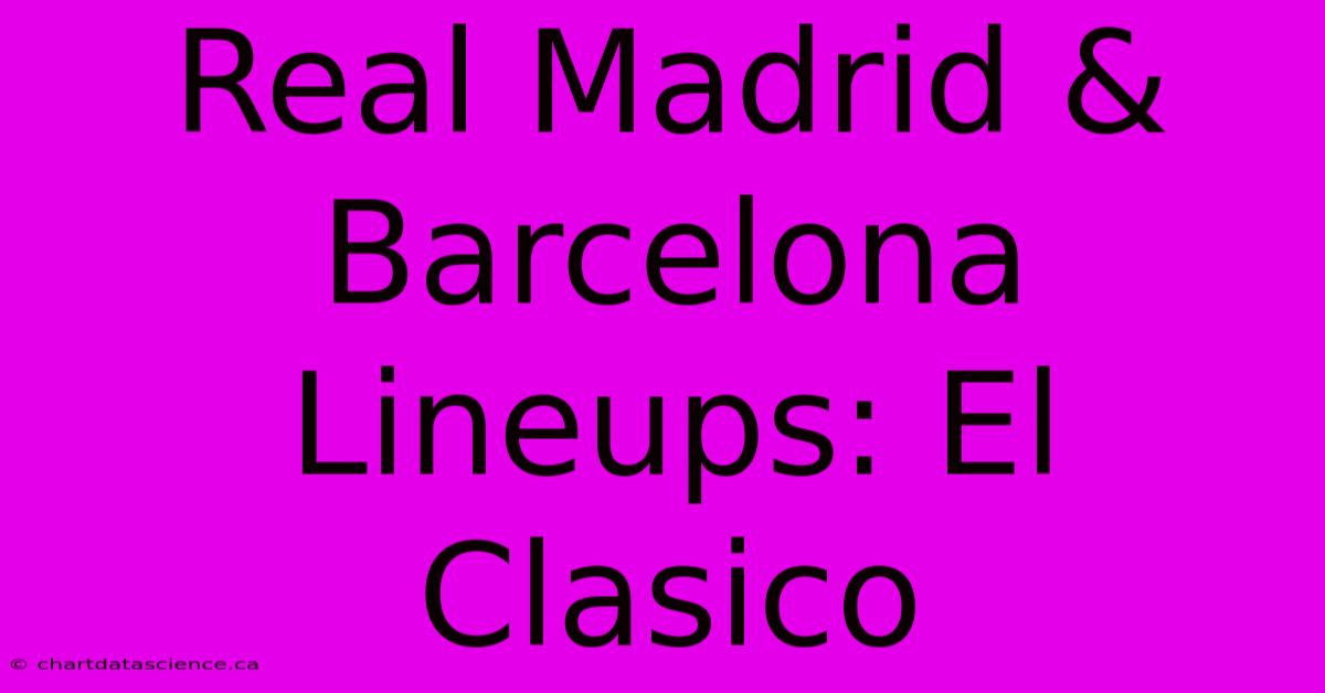 Real Madrid & Barcelona Lineups: El Clasico 