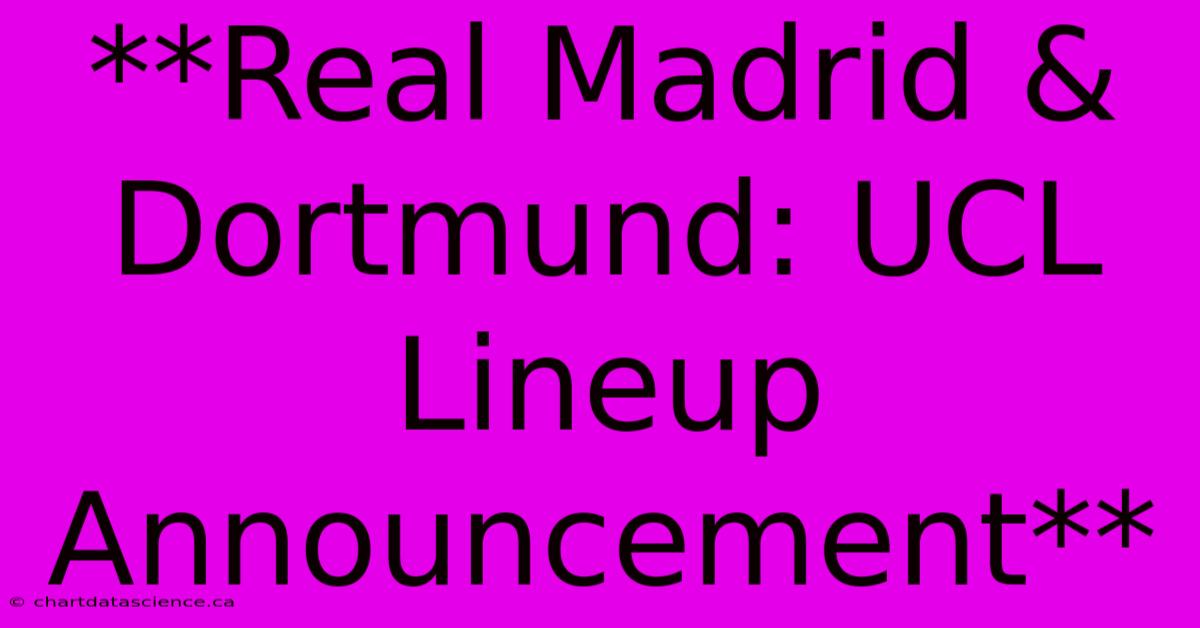 **Real Madrid & Dortmund: UCL Lineup Announcement**