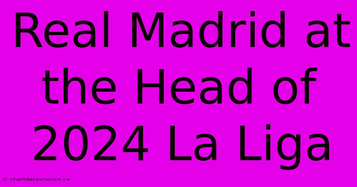 Real Madrid At The Head Of 2024 La Liga