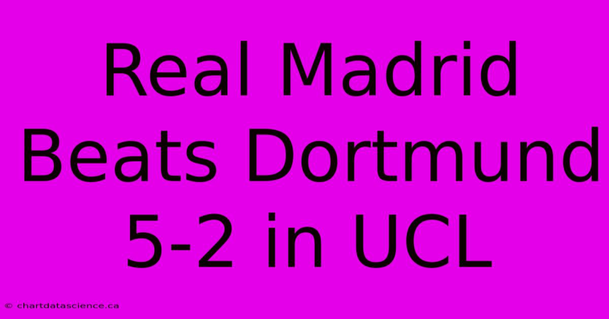 Real Madrid Beats Dortmund 5-2 In UCL