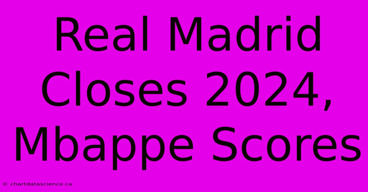 Real Madrid Closes 2024, Mbappe Scores