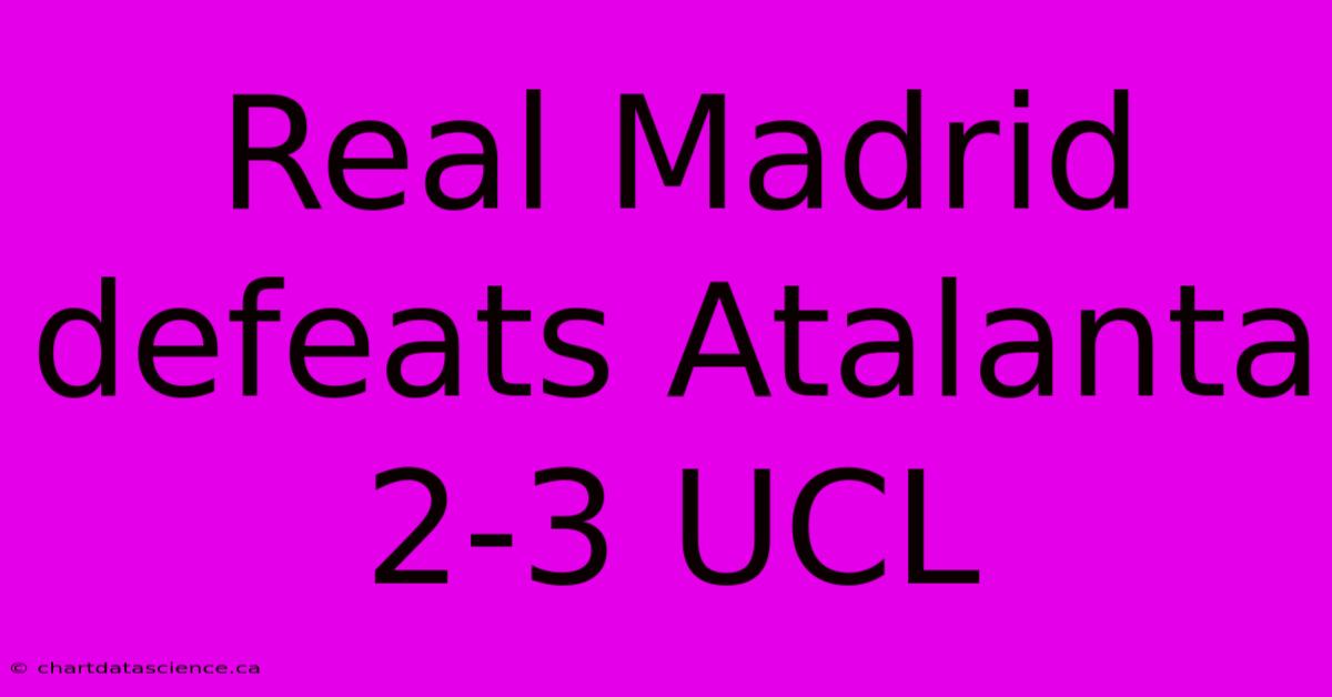 Real Madrid Defeats Atalanta 2-3 UCL