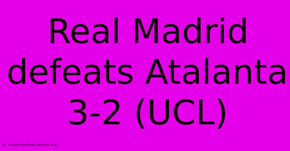 Real Madrid Defeats Atalanta 3-2 (UCL)