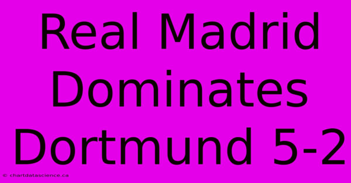 Real Madrid Dominates Dortmund 5-2