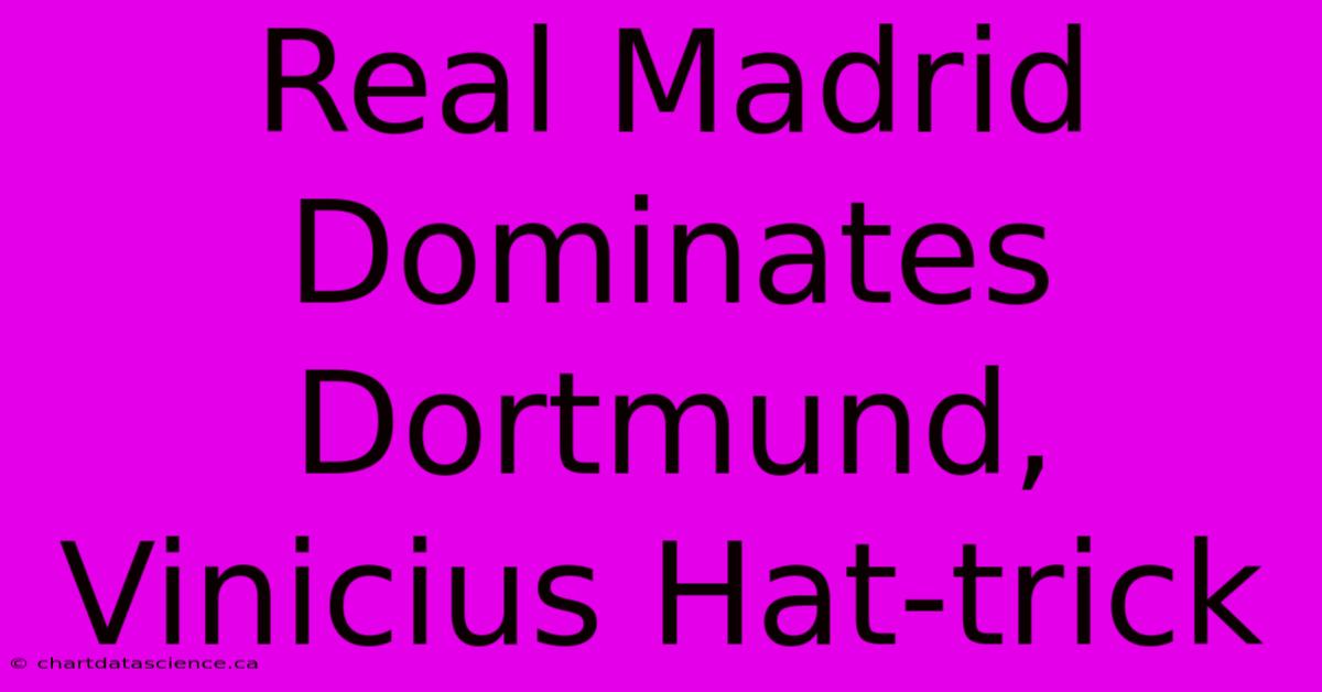 Real Madrid Dominates Dortmund, Vinicius Hat-trick