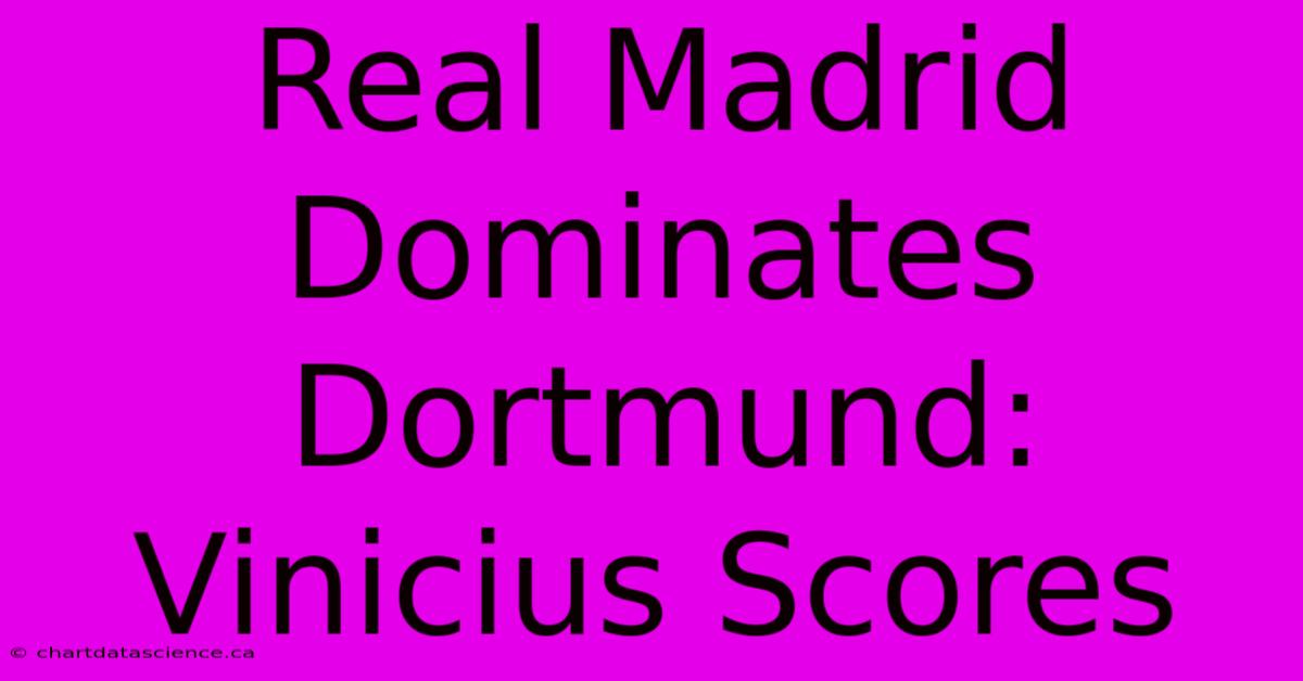 Real Madrid Dominates Dortmund: Vinicius Scores