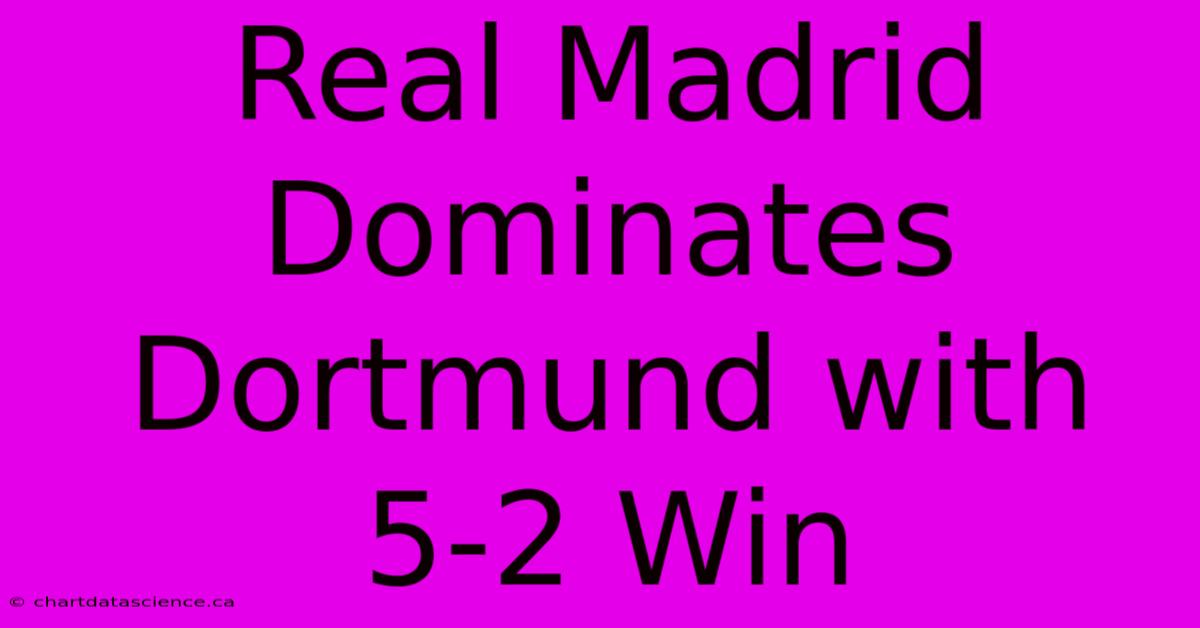 Real Madrid Dominates Dortmund With 5-2 Win