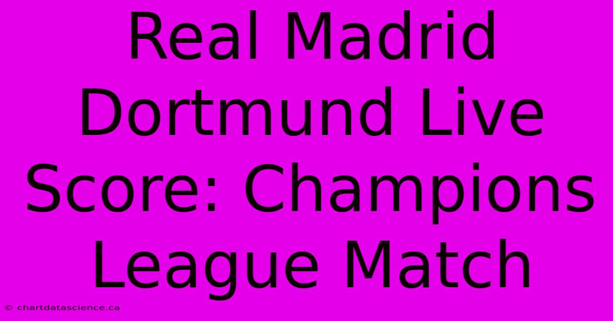 Real Madrid Dortmund Live Score: Champions League Match