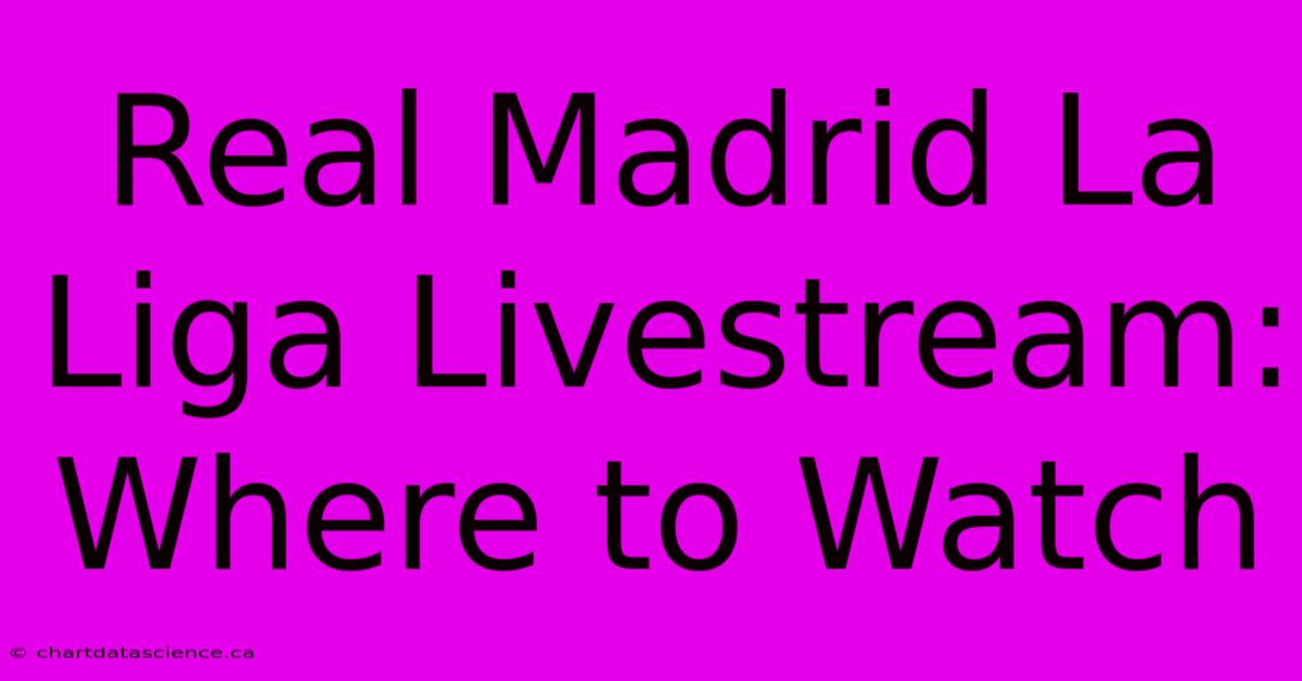 Real Madrid La Liga Livestream: Where To Watch