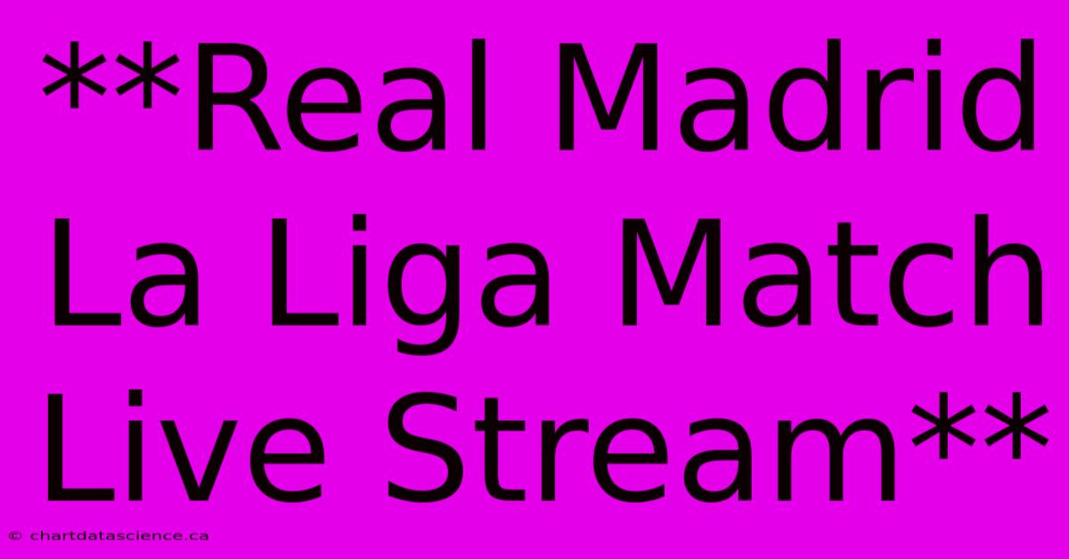 **Real Madrid La Liga Match Live Stream**