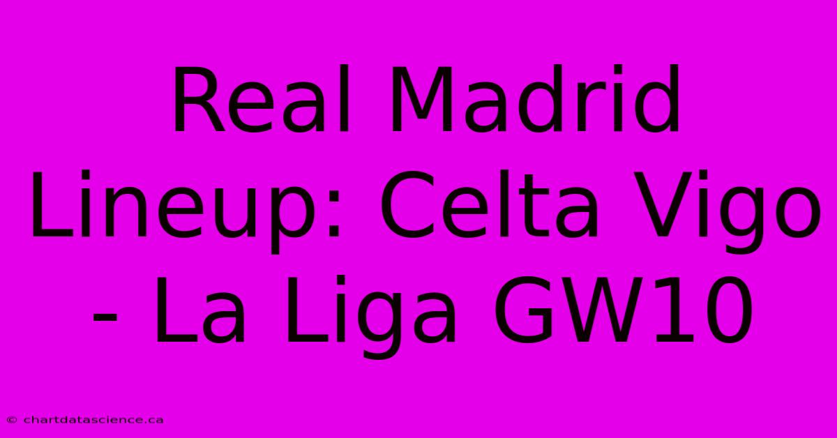 Real Madrid Lineup: Celta Vigo - La Liga GW10