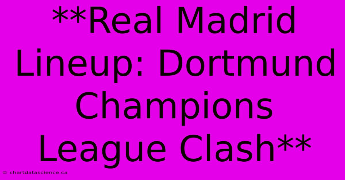 **Real Madrid Lineup: Dortmund Champions League Clash**