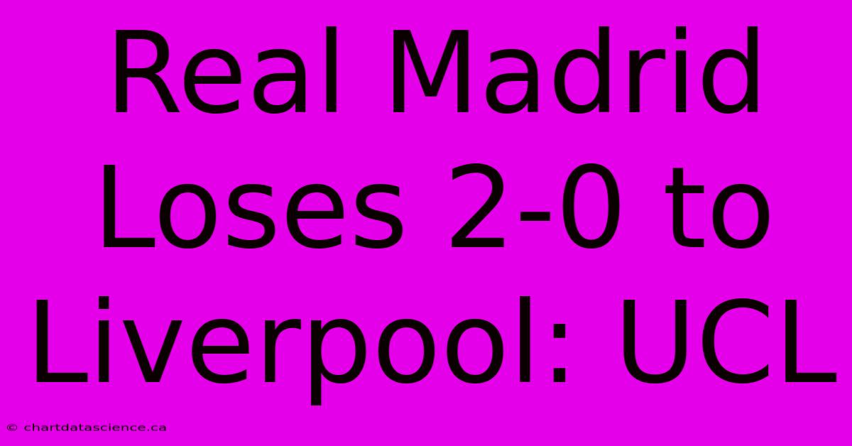 Real Madrid Loses 2-0 To Liverpool: UCL