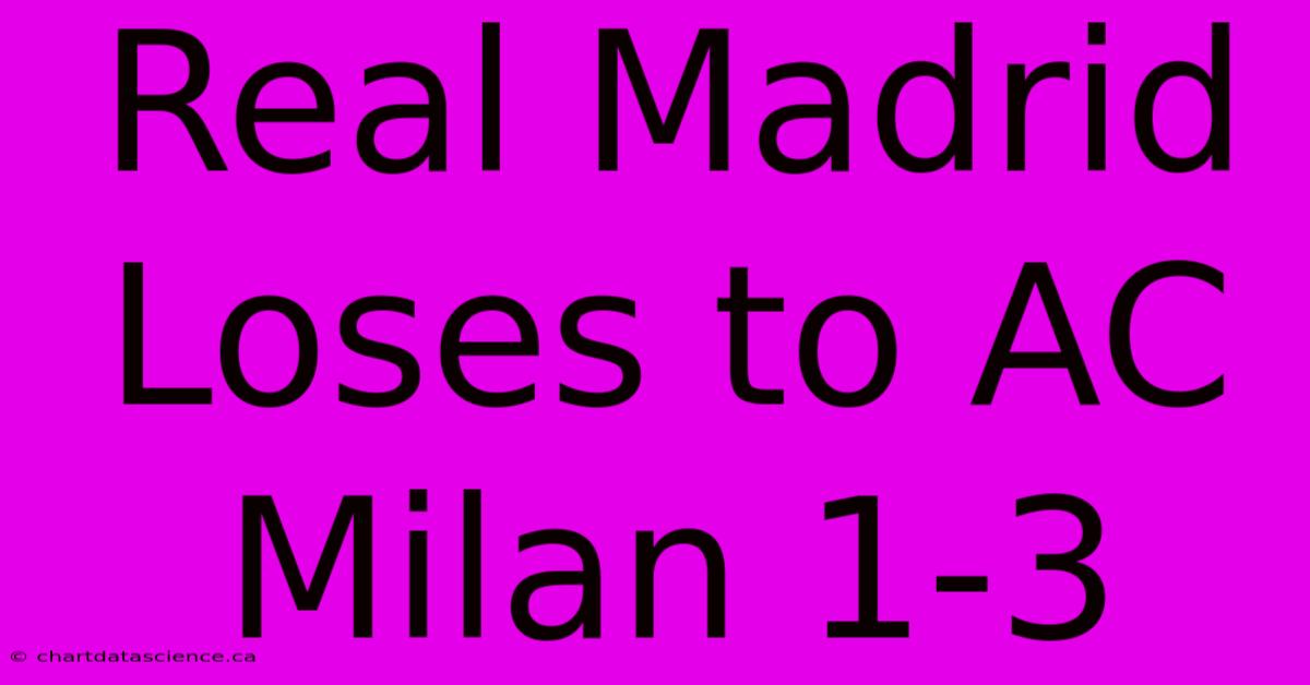 Real Madrid Loses To AC Milan 1-3