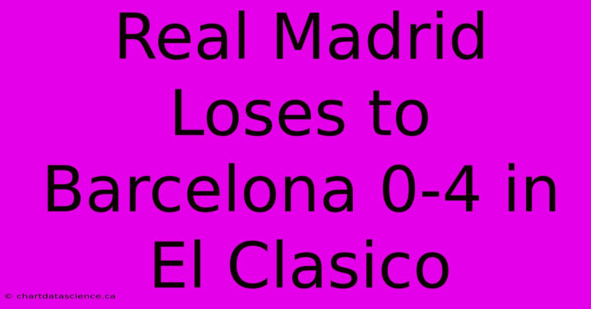 Real Madrid Loses To Barcelona 0-4 In El Clasico