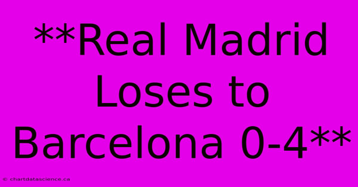 **Real Madrid Loses To Barcelona 0-4**