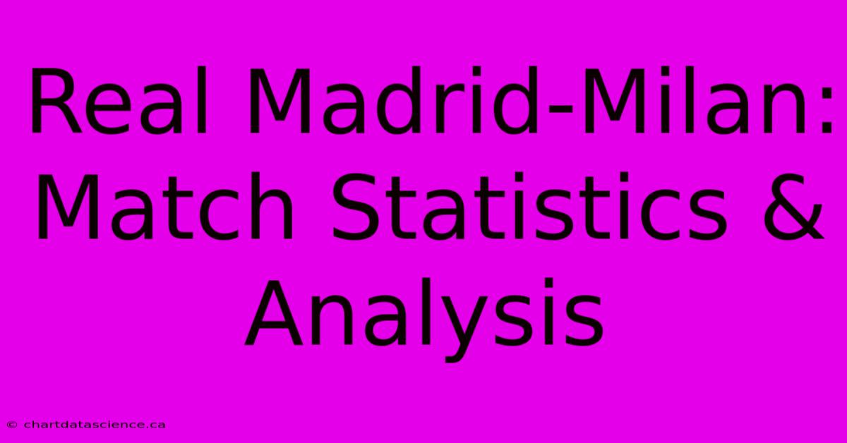 Real Madrid-Milan: Match Statistics & Analysis