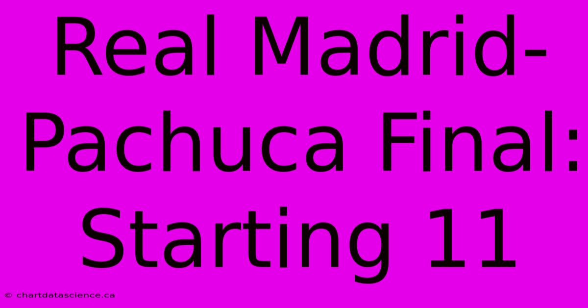 Real Madrid-Pachuca Final: Starting 11