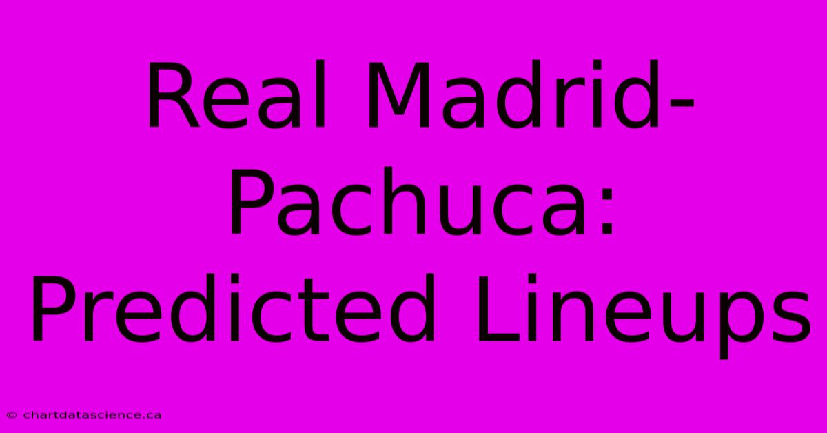 Real Madrid-Pachuca: Predicted Lineups