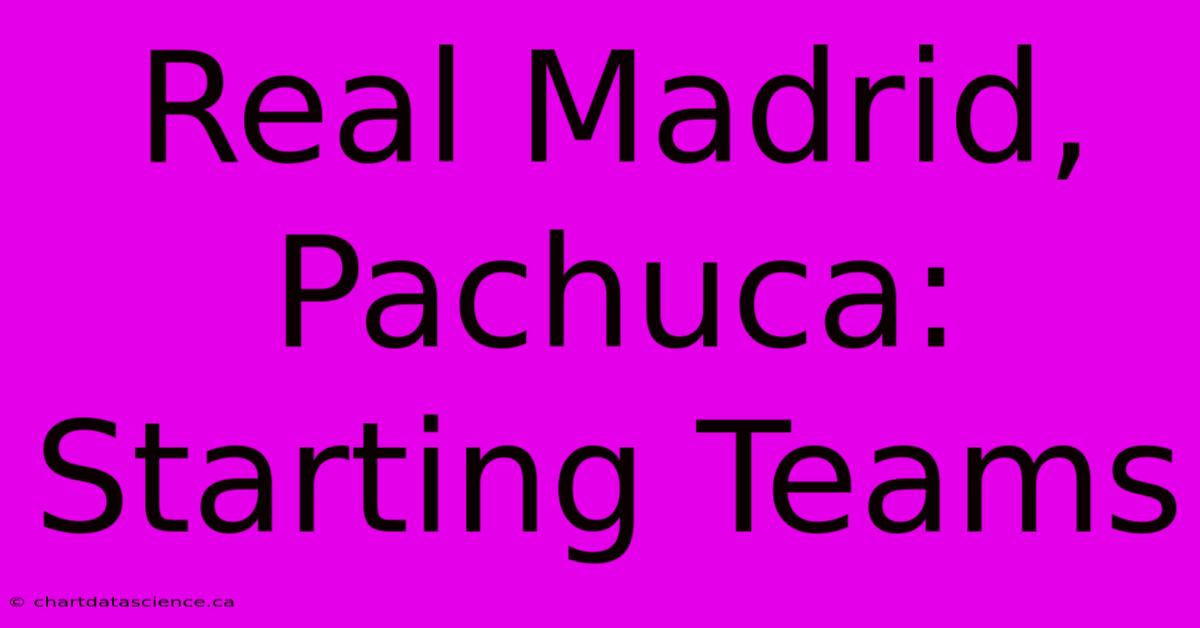 Real Madrid, Pachuca: Starting Teams