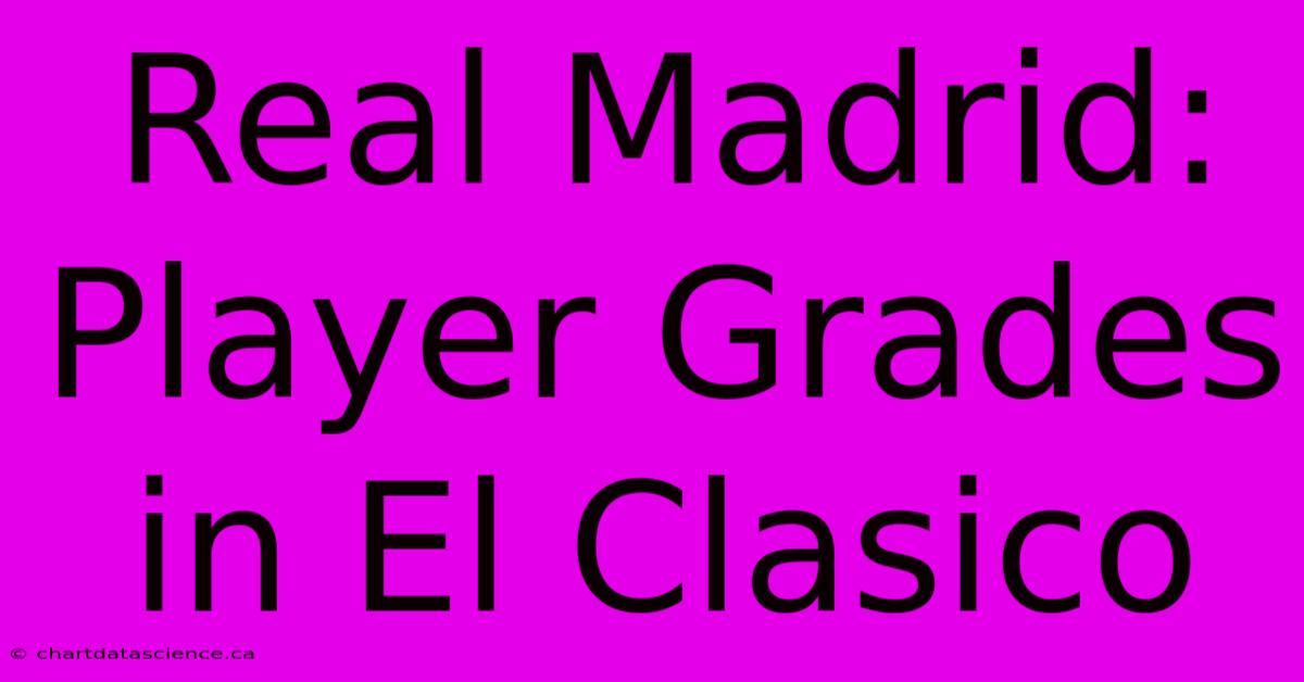 Real Madrid: Player Grades In El Clasico 