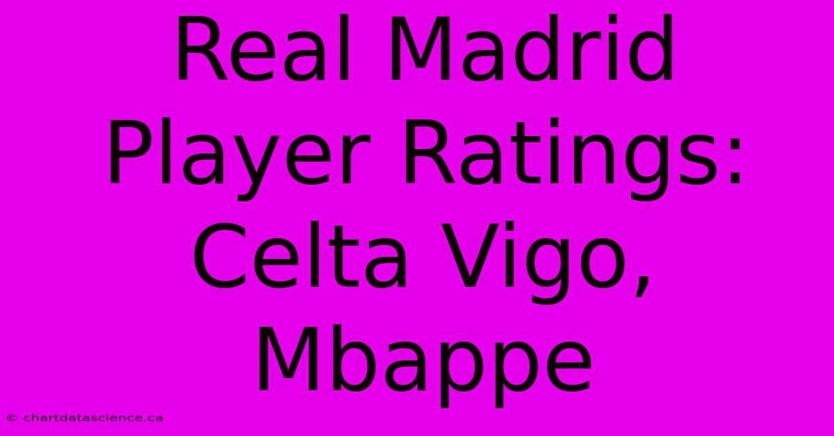 Real Madrid Player Ratings: Celta Vigo, Mbappe