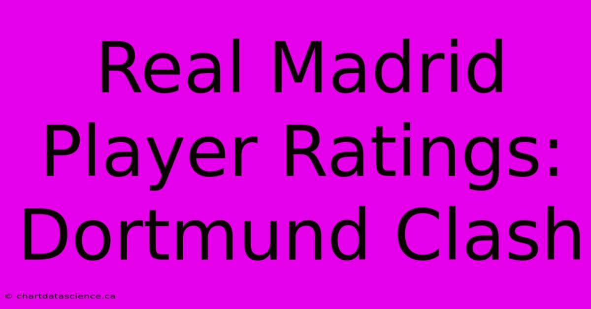 Real Madrid Player Ratings: Dortmund Clash