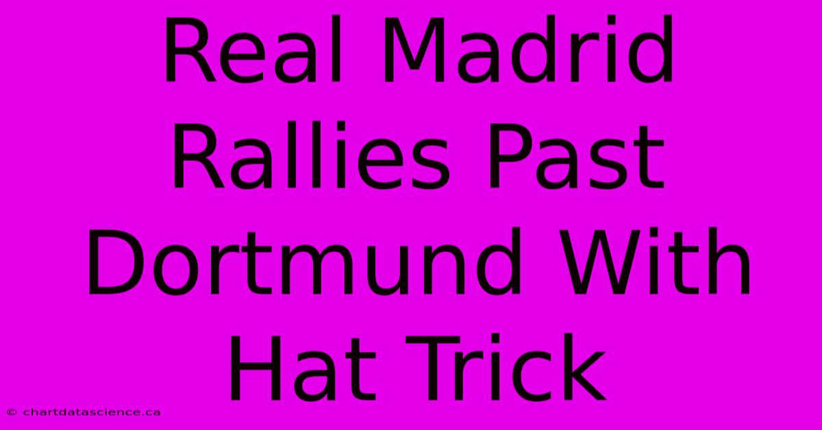 Real Madrid Rallies Past Dortmund With Hat Trick