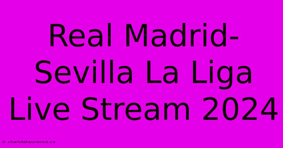 Real Madrid-Sevilla La Liga Live Stream 2024