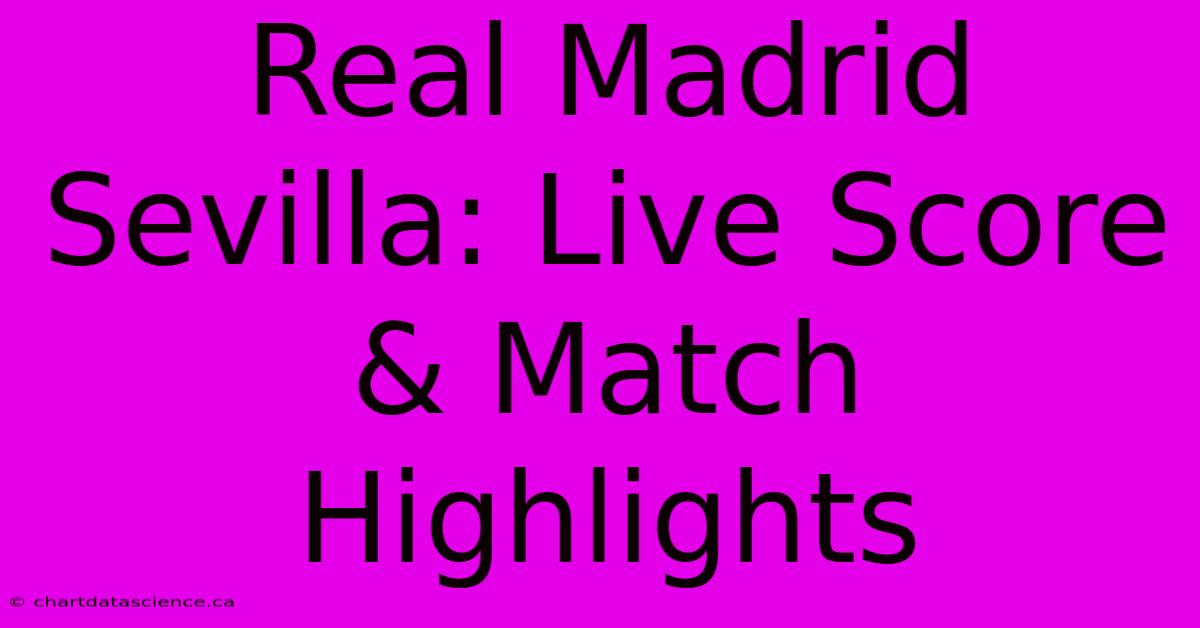 Real Madrid Sevilla: Live Score & Match Highlights