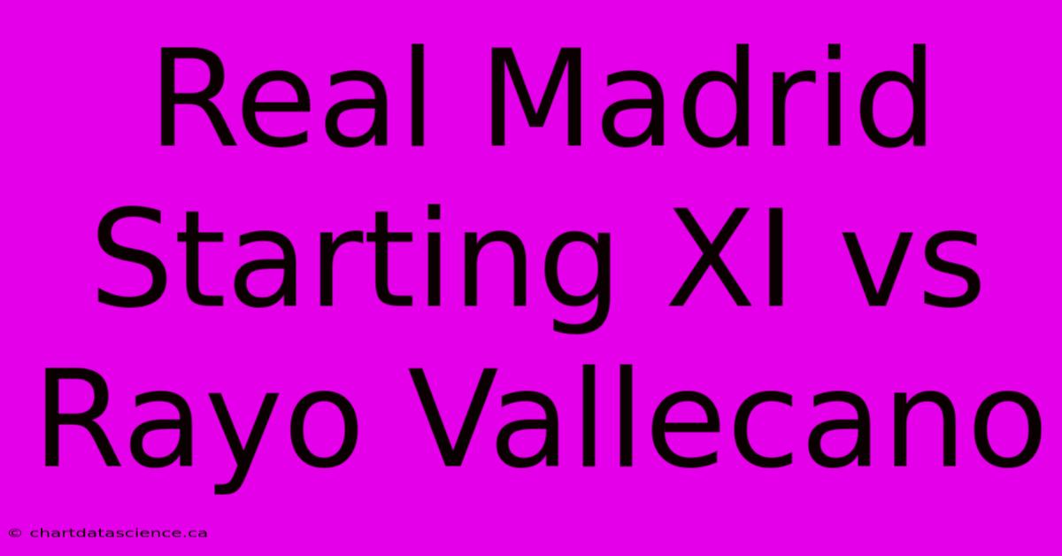 Real Madrid Starting XI Vs Rayo Vallecano