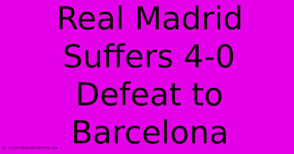 Real Madrid Suffers 4-0 Defeat To Barcelona 