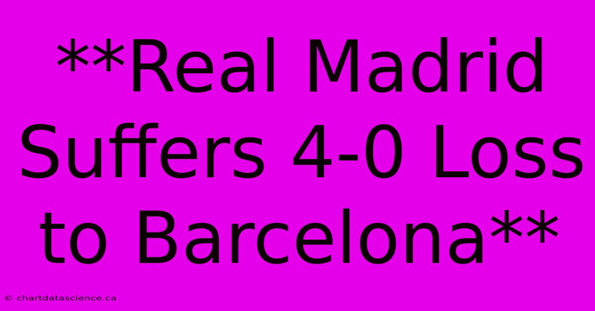 **Real Madrid Suffers 4-0 Loss To Barcelona** 