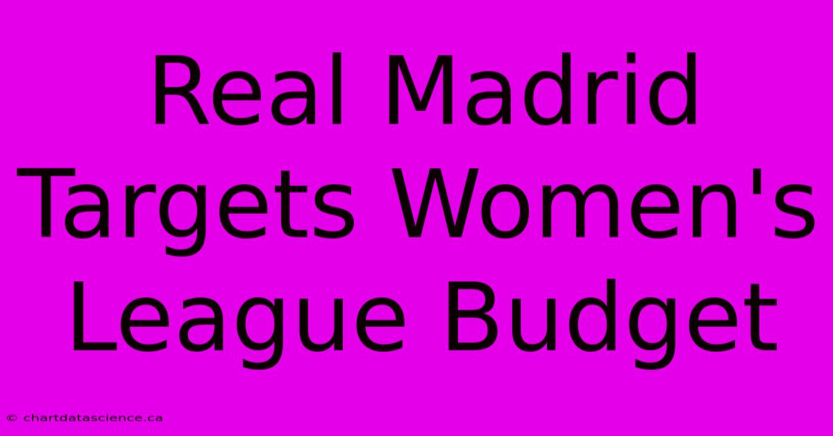 Real Madrid Targets Women's League Budget